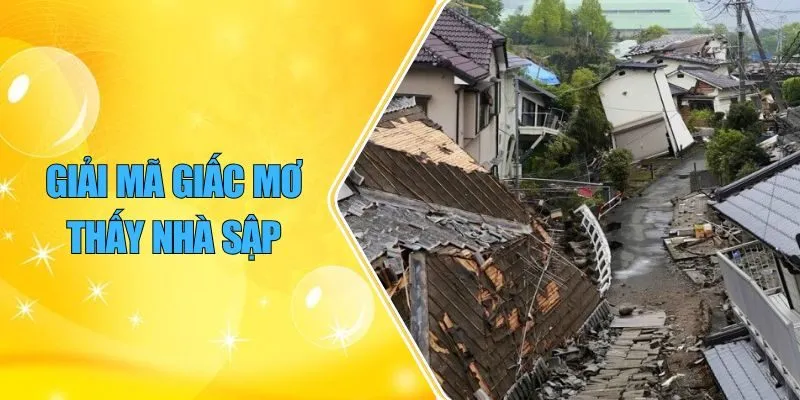 Giải Mã Giấc Mơ Thấy Nhà Sập